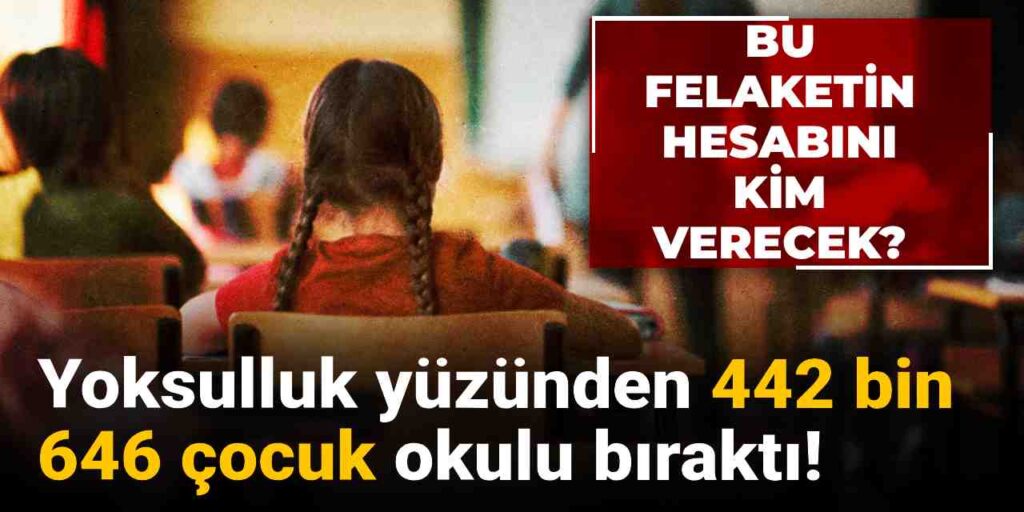 bu felaketin hesabini kim verecek yoksulluk yuzunden 442 bin 643 cocuk okulu birakti pTjXOcB9