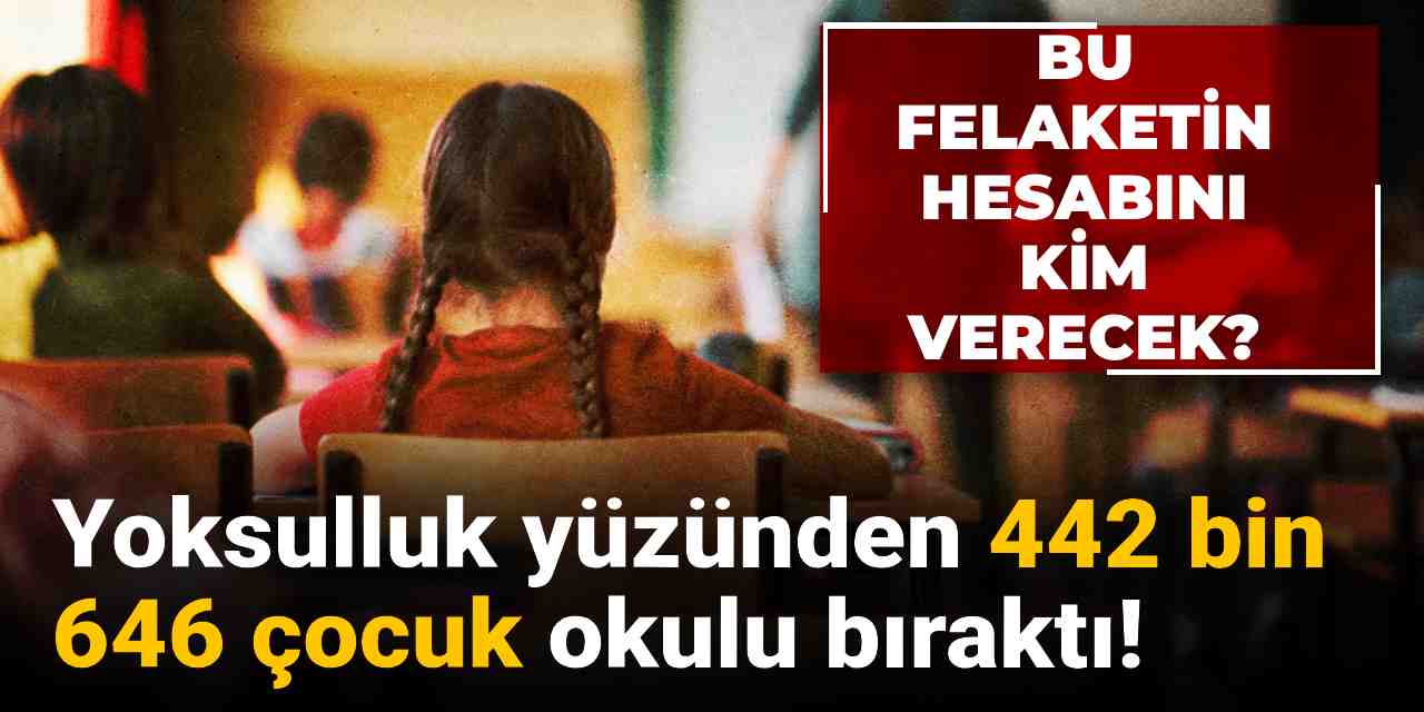 bu felaketin hesabini kim verecek yoksulluk yuzunden 442 bin 643 cocuk okulu birakti pTjXOcB9