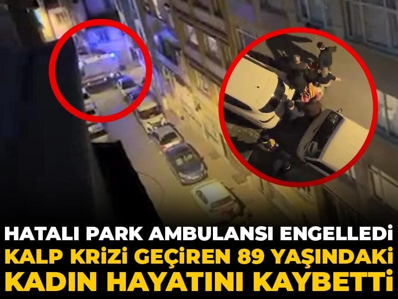Fatih’te Hatalı Park Ambulansın Girişine Engel Oldu: 89 Yaşındaki Kadın Kalp Krizine Yenik Düştü