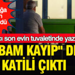 Aci son evinin tuvaletinde yazildi babam kayip dedi katili cikti koyu ayaga kaldiran sir PWGQgTp7