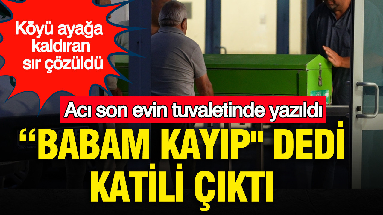 Aci son evinin tuvaletinde yazildi babam kayip dedi katili cikti koyu ayaga kaldiran sir PWGQgTp7